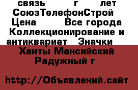 1.1) связь : 1973 г - 30 лет СоюзТелефонСтрой › Цена ­ 49 - Все города Коллекционирование и антиквариат » Значки   . Ханты-Мансийский,Радужный г.